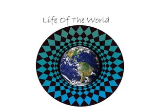 Life Of The World 
