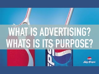 WHAT IS ADVERTISING?
WHATS IS ITS PURPOSE?
 