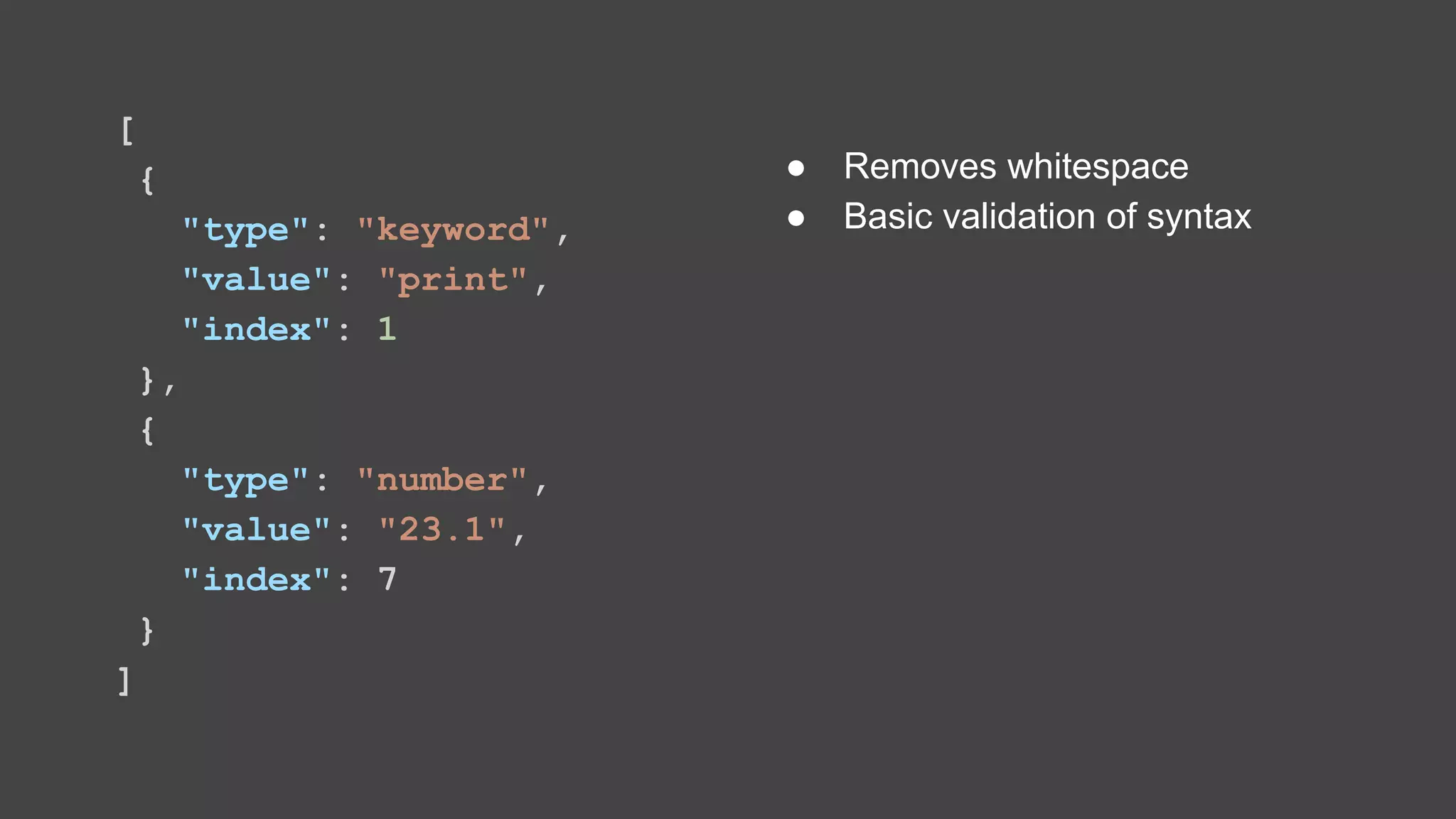 [ { "type": "keyword", "value": "print", "index": 1 }, { "type": "number", "value": "23.1", "index": 7 } ] ● Removes whitespace ● Basic validation of syntax 