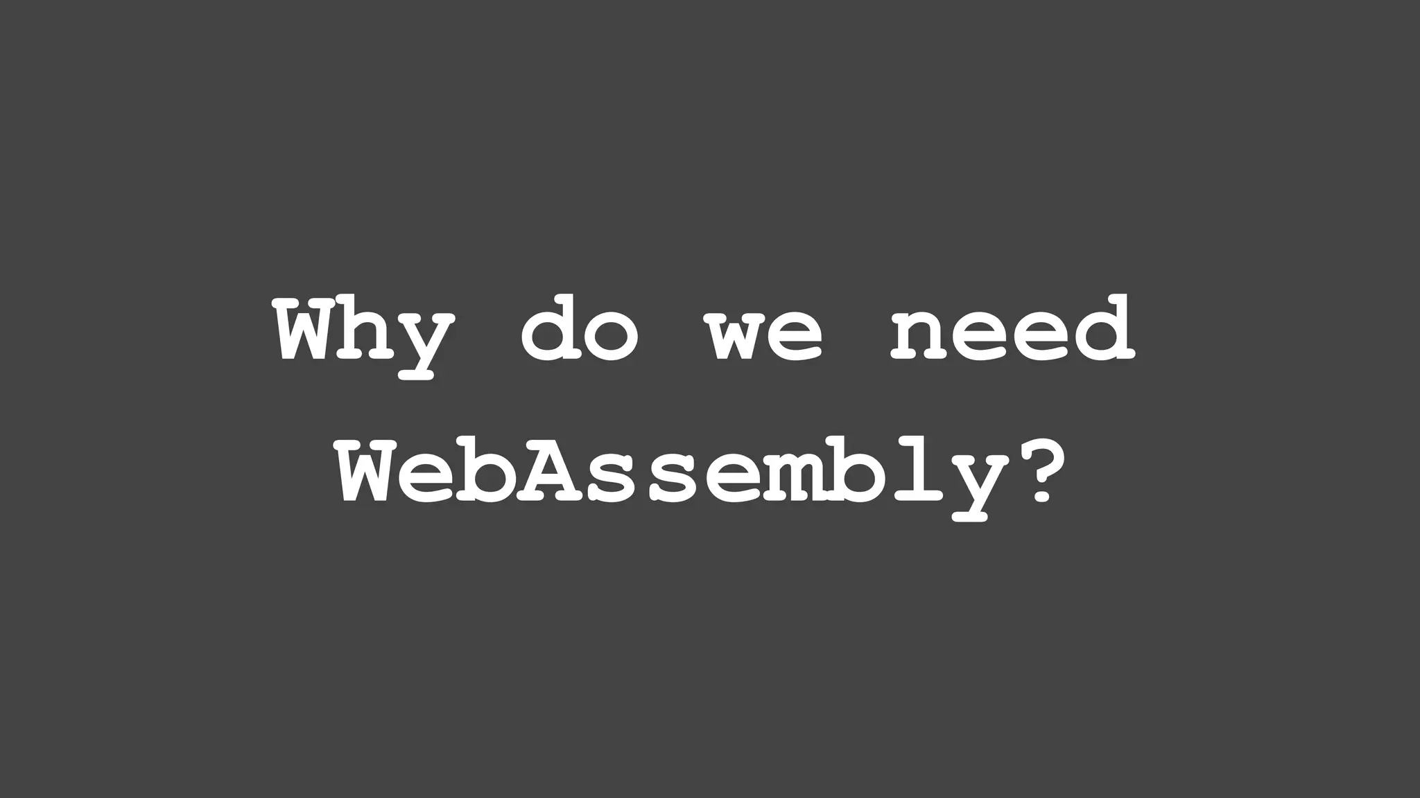 Why do we need WebAssembly? 