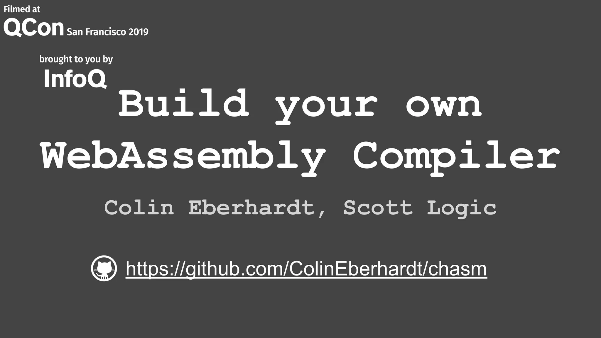 Build your own WebAssembly Compiler Colin Eberhardt, Scott Logic https://github.com/ColinEberhardt/chasm 