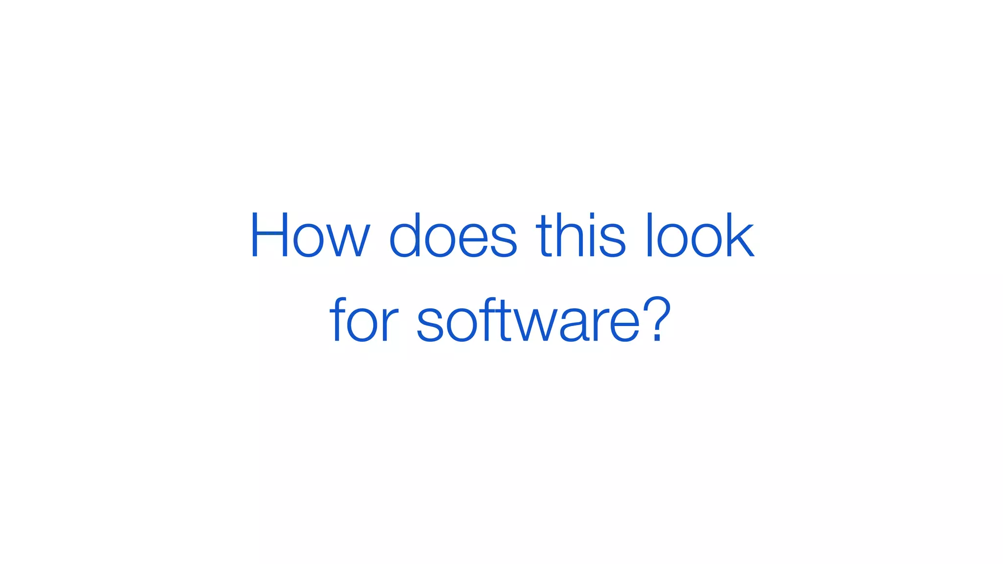 How does this look
for software?
 