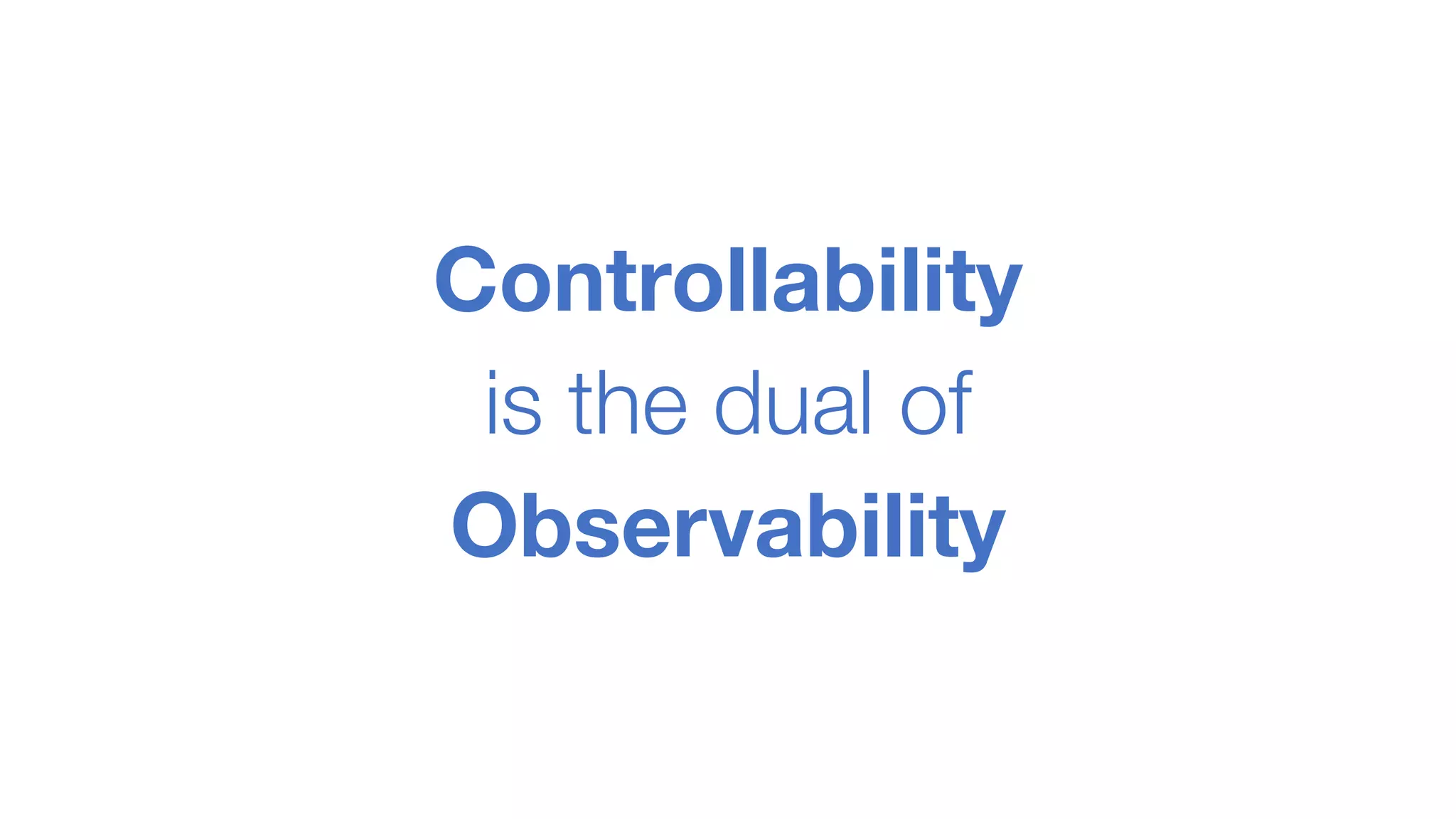 Controllability
is the dual of
Observability
 