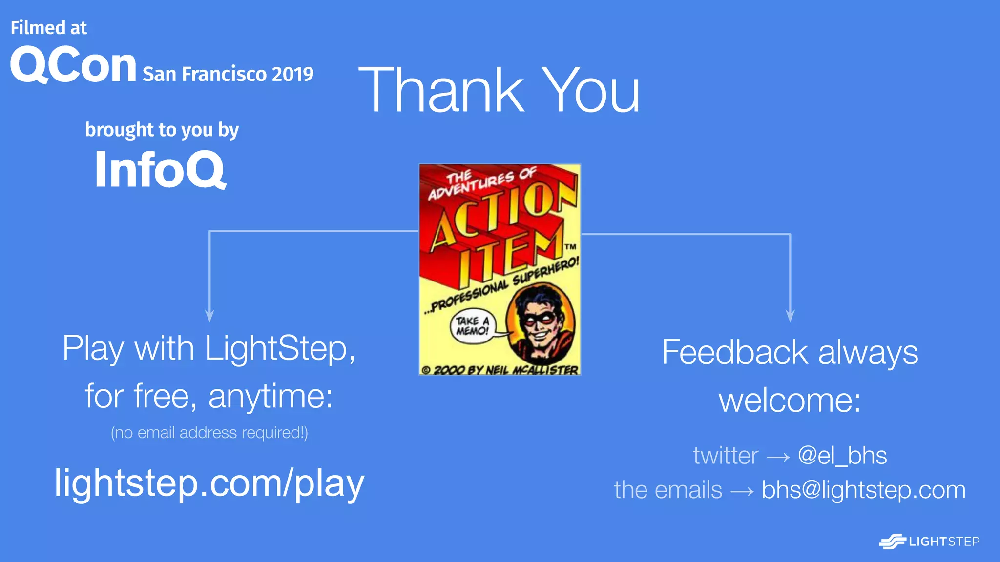 Thank You
Feedback always
welcome:
twitter → @el_bhs
the emails → bhs@lightstep.com
Play with LightStep,
for free, anytime:
(no email address required!)
lightstep.com/play
 