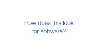How does this look
for software?
 