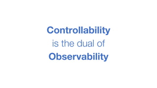 Controllability
is the dual of
Observability
 