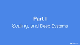 Part I
Scaling, and Deep Systems
 
