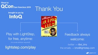Thank You
Feedback always
welcome:
twitter → @el_bhs
the emails → bhs@lightstep.com
Play with LightStep,
for free, anytime:
(no email address required!)
lightstep.com/play
 