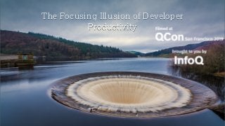 The Focusing Illusion of Developer
Productivity
 