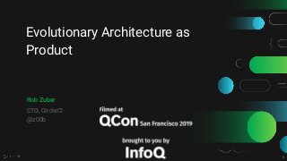 1
Evolutionary Architecture as
Product
Rob Zuber
CTO, CircleCI
@z00b
 