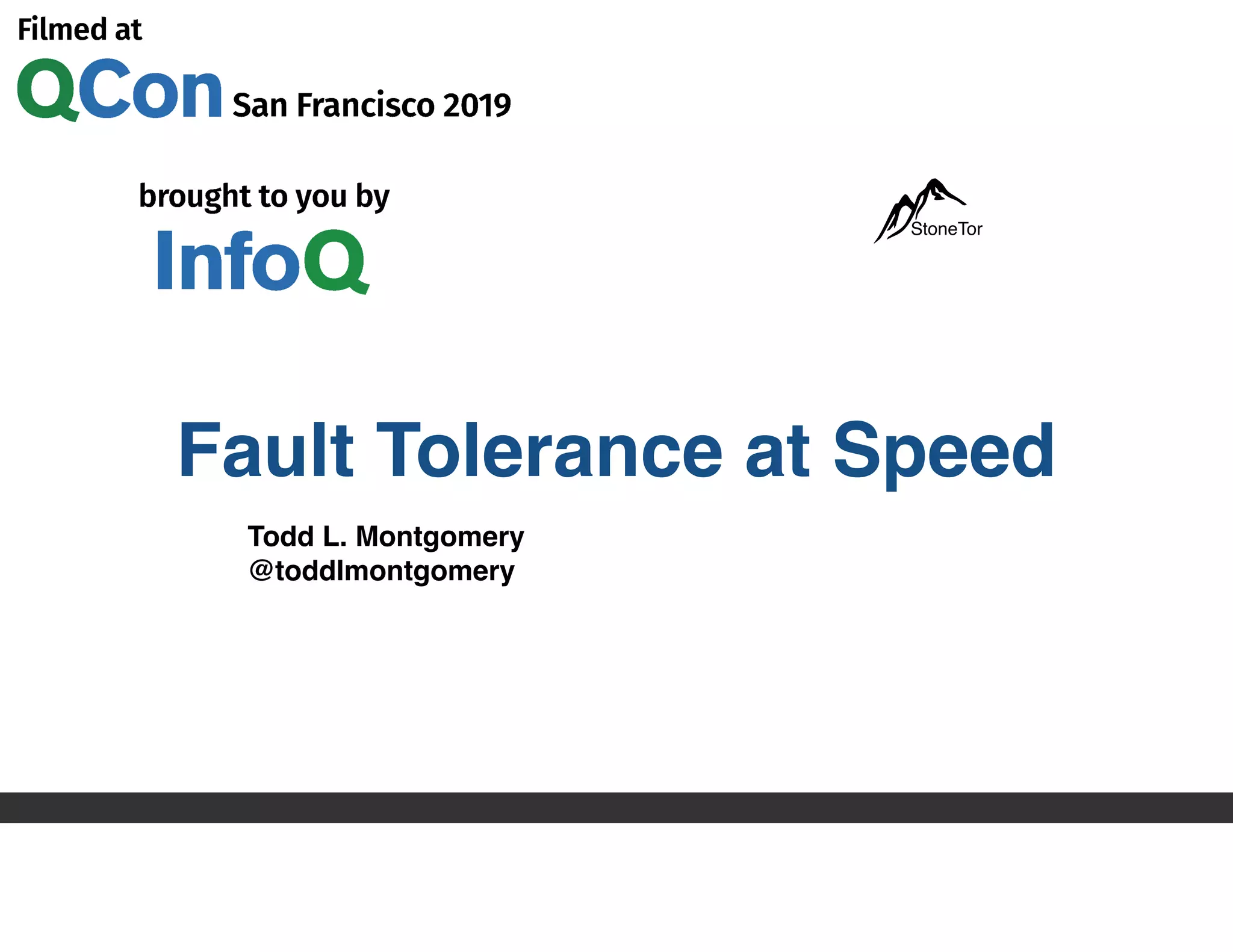 Fault Tolerance at Speed
Todd L. Montgomery
@toddlmontgomery
StoneTor
 