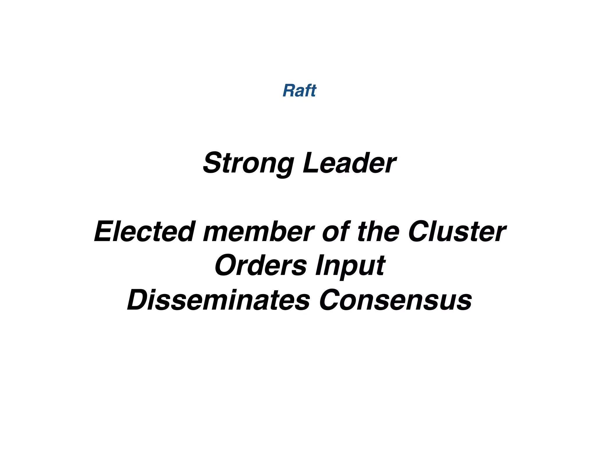 Strong Leader
Elected member of the Cluster
Orders Input
Disseminates Consensus
Raft
 