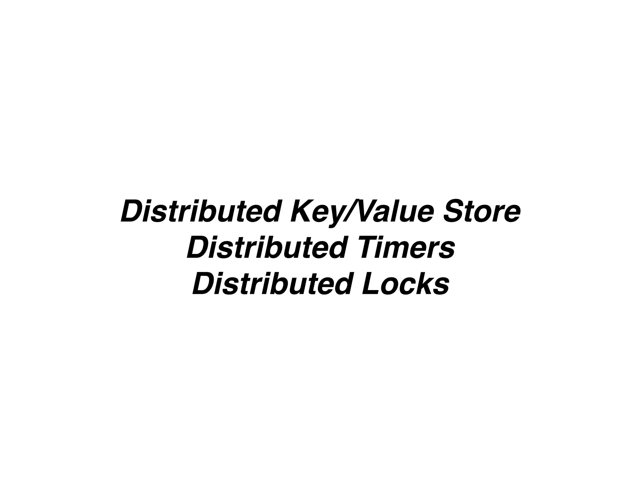 Distributed Key/Value Store
Distributed Timers
Distributed Locks
 