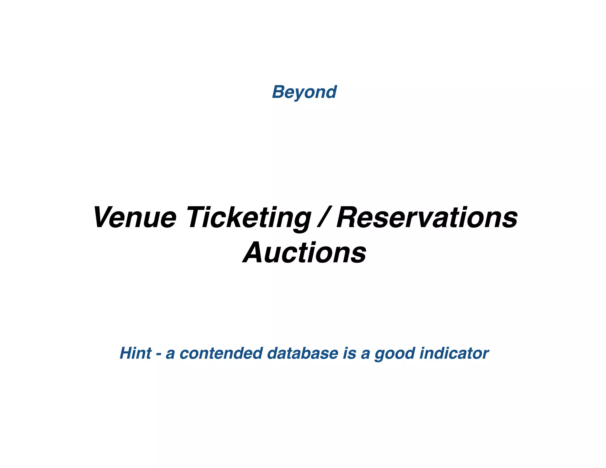 Venue Ticketing / Reservations
Auctions
Beyond
Hint - a contended database is a good indicator
 