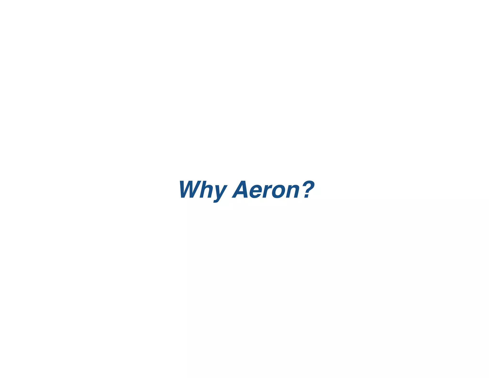 Why Aeron?
 
