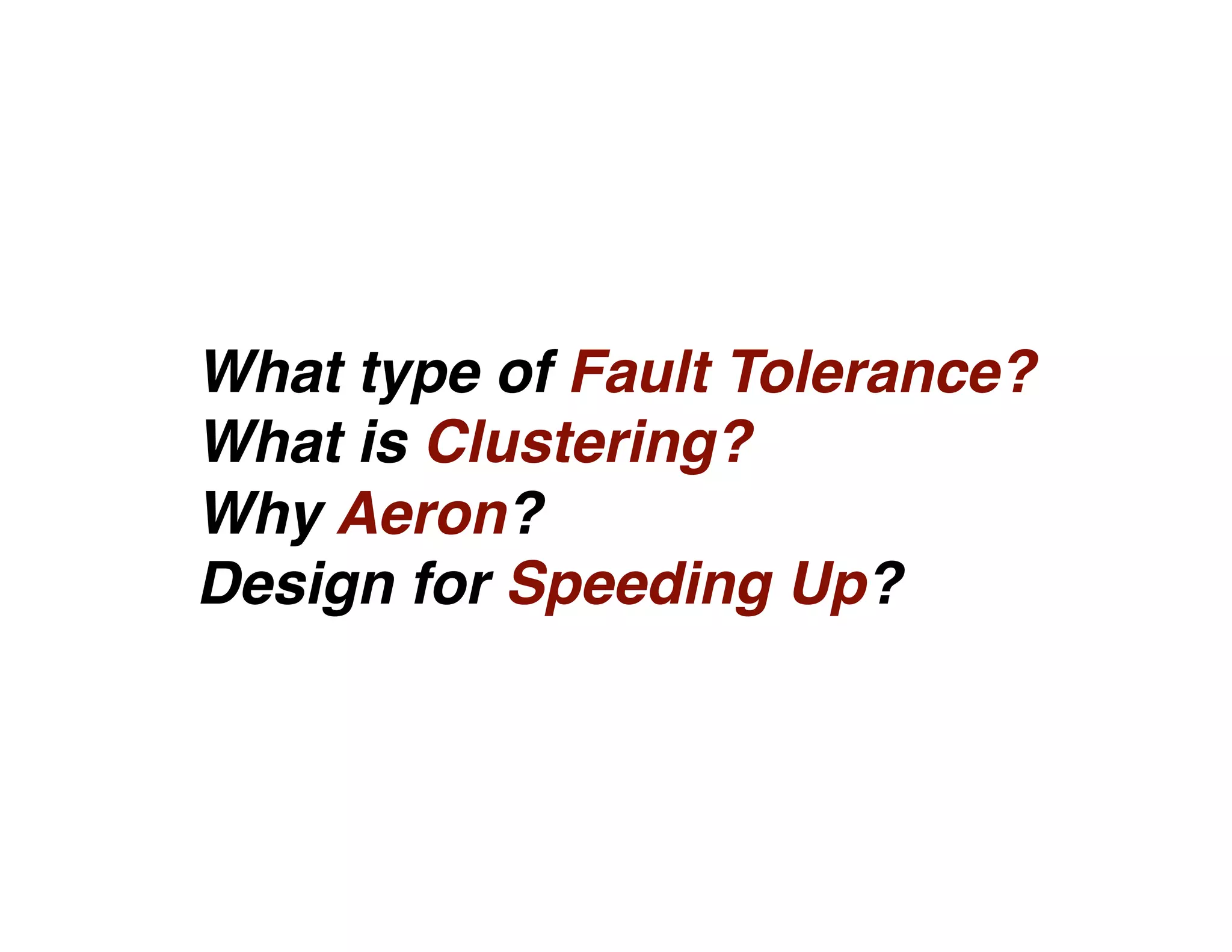 What type of Fault Tolerance?
What is Clustering?
Why Aeron?
Design for Speeding Up?
 