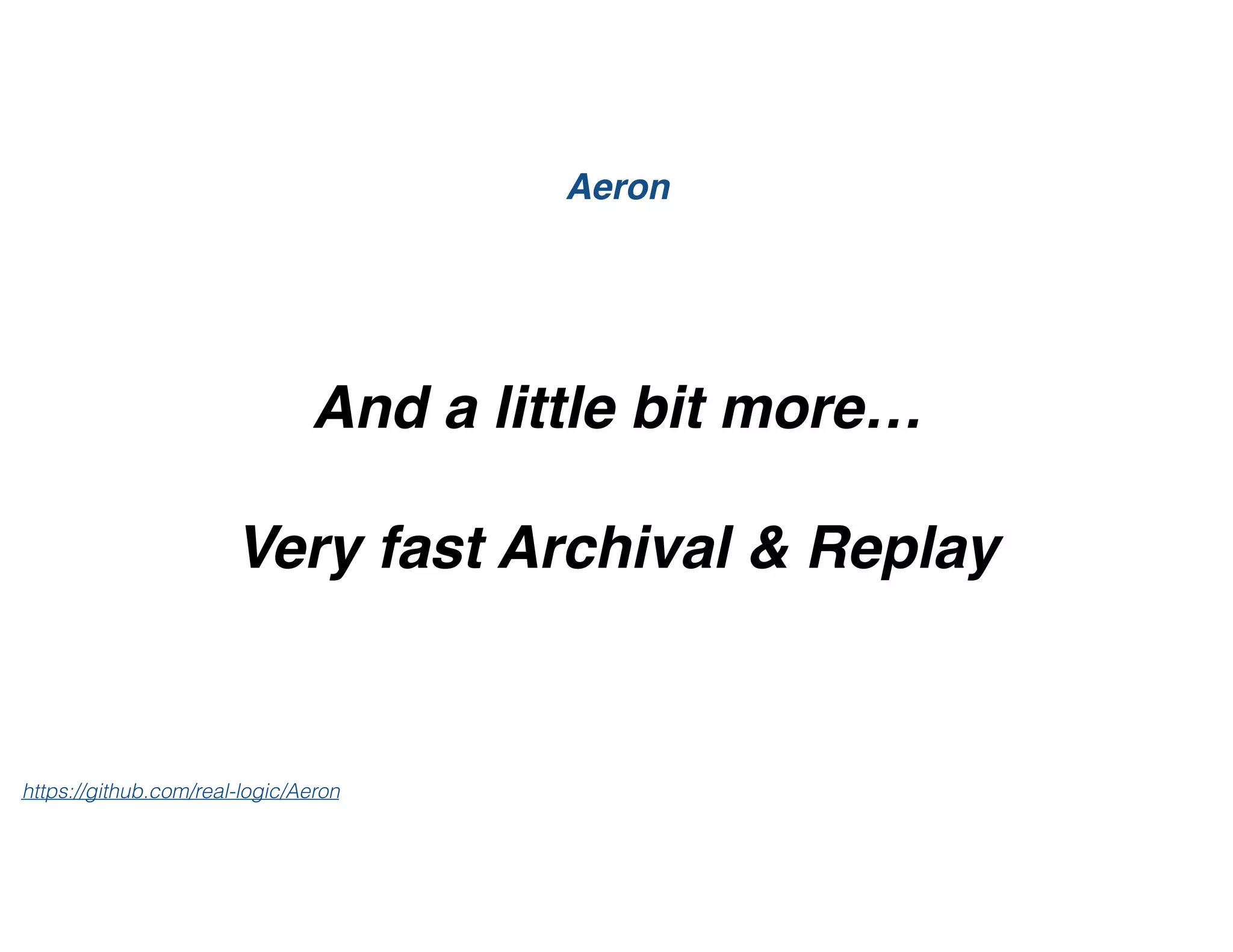 And a little bit more…
Very fast Archival & Replay
Aeron
https://github.com/real-logic/Aeron
 