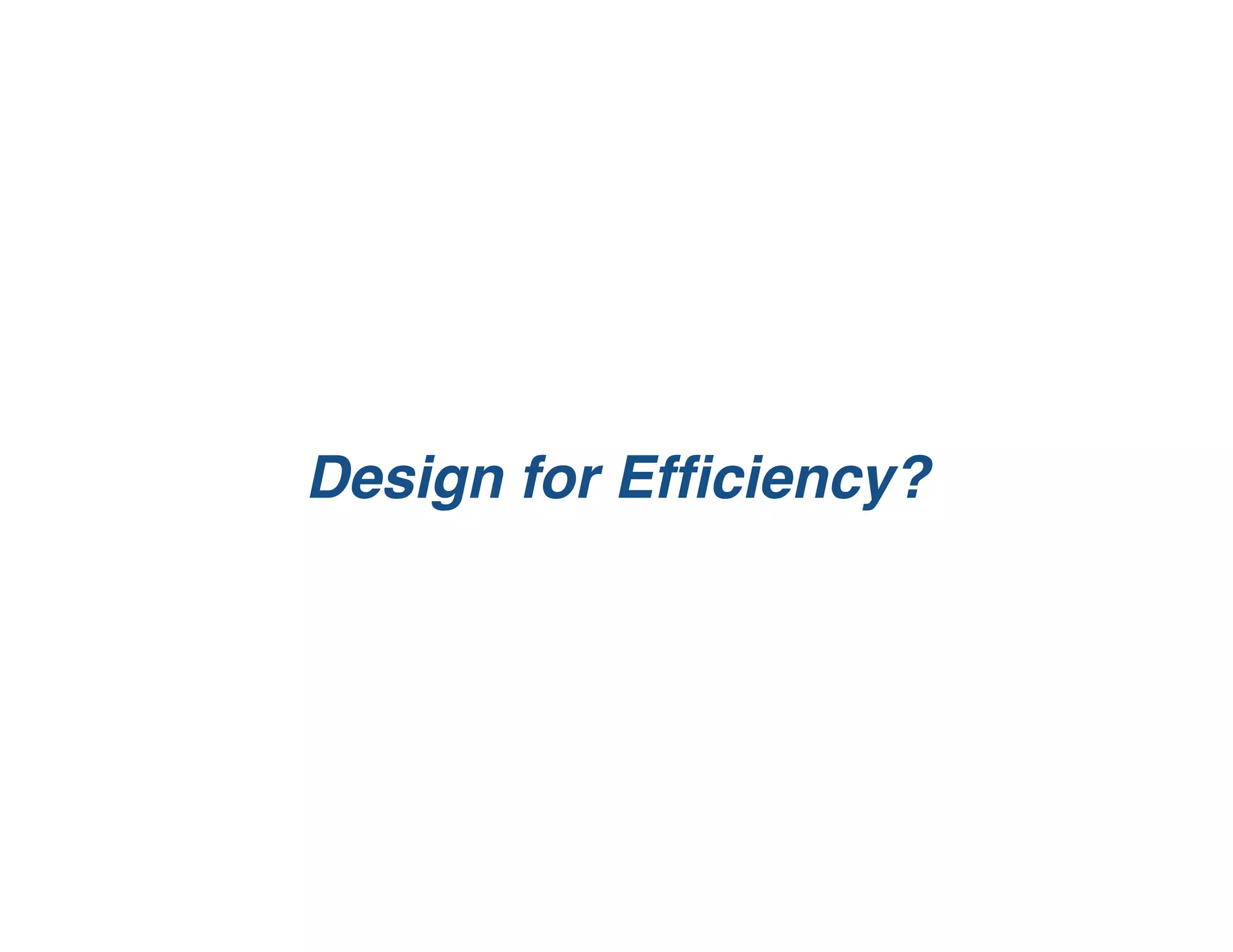 Design for Efﬁciency?
 