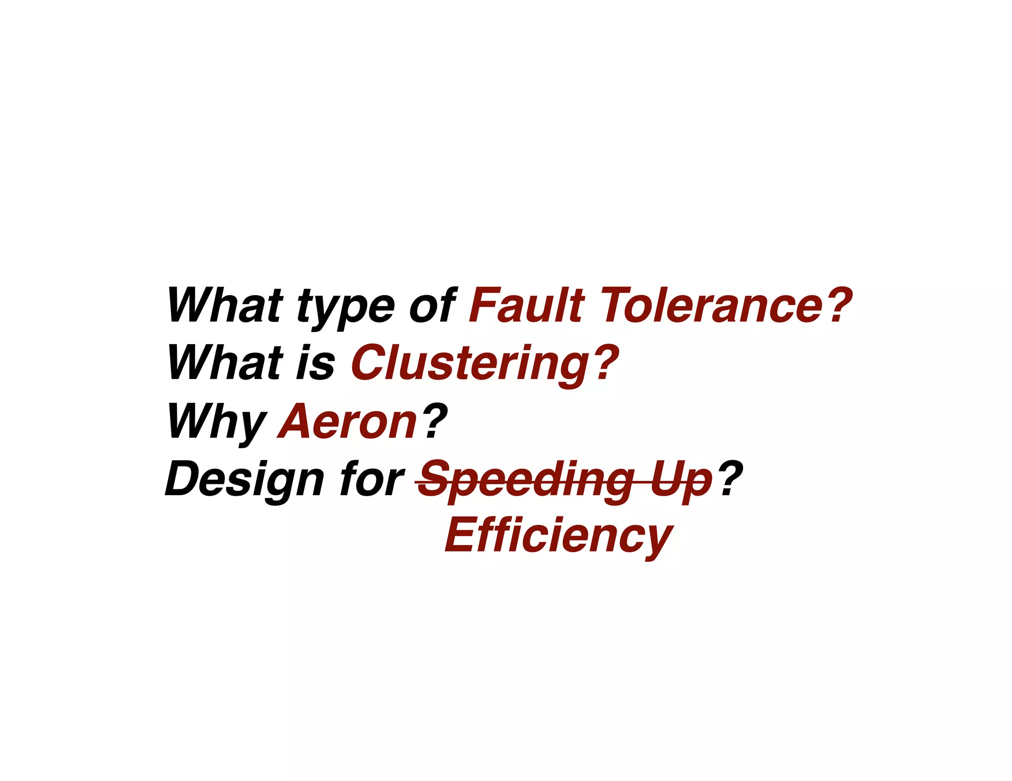 What type of Fault Tolerance?
What is Clustering?
Why Aeron?
Design for Speeding Up?
Efﬁciency
 