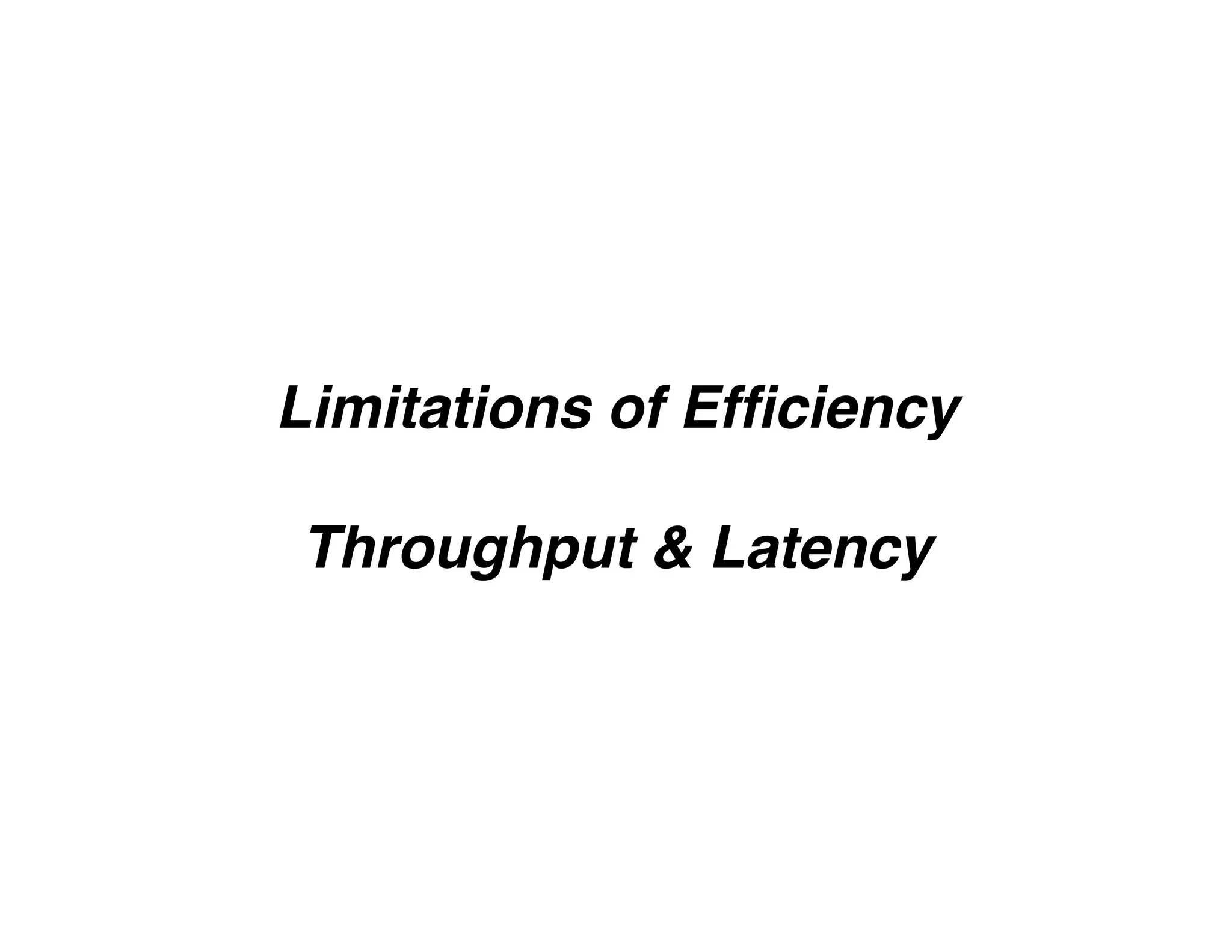 Limitations of Efﬁciency
Throughput & Latency
 