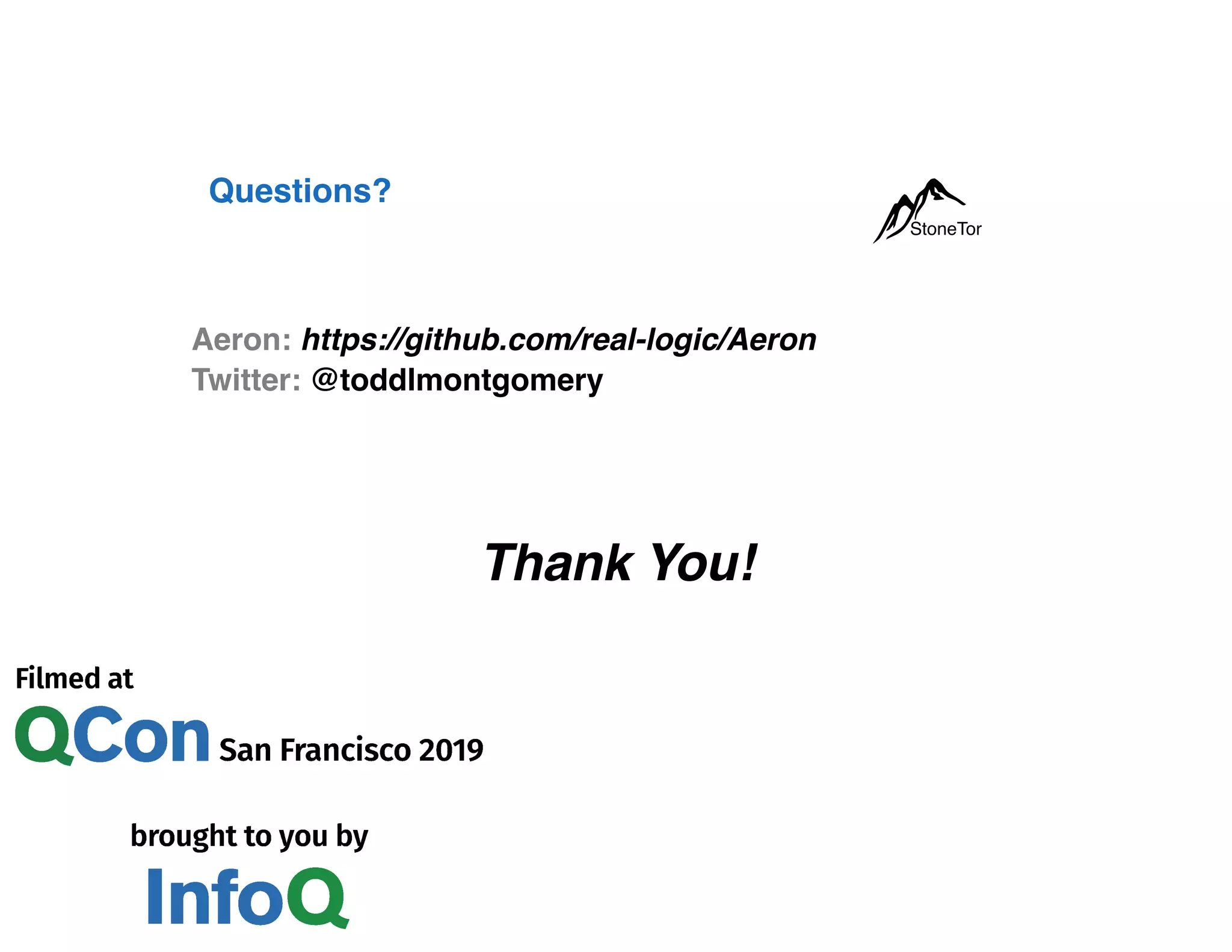 Aeron: https://github.com/real-logic/Aeron
Twitter: @toddlmontgomery
Thank You!
Questions?
StoneTor
 