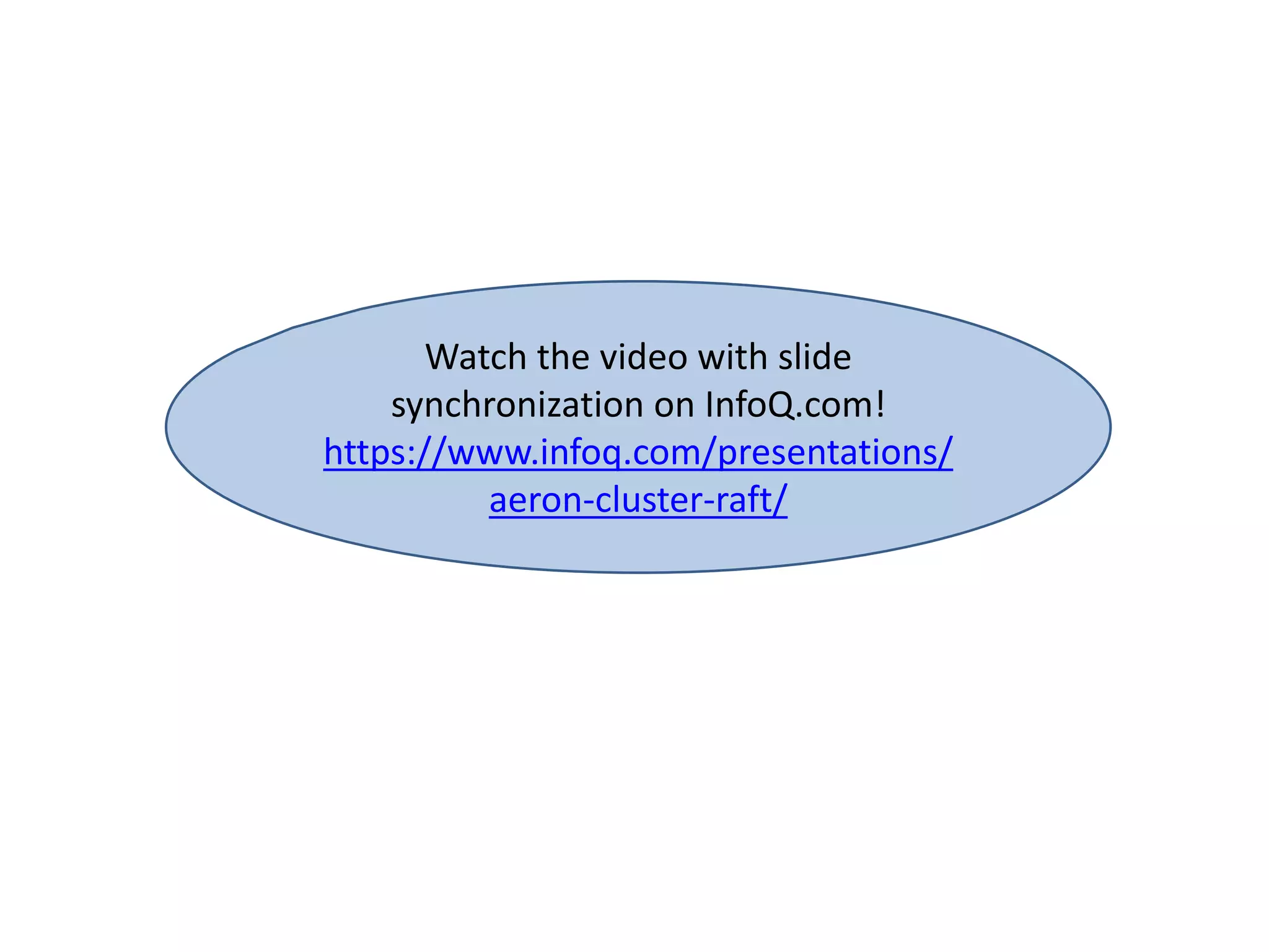 Watch the video with slide
synchronization on InfoQ.com!
https://www.infoq.com/presentations/
aeron-cluster-raft/
 
