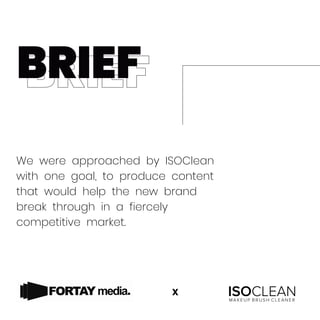 BRIEFBRIEF
We were approached by ISOClean
with one goal, to produce content
that would help the new brand
break through in a fiercely
competitive market.
X
 