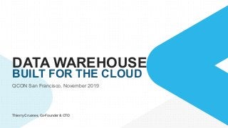 DATA WAREHOUSE
BUILT FOR THE CLOUD
QCON San Francisco, November 2019
Thierry Cruanes, Co-Founder & CTO
 