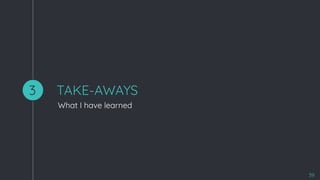 TAKE-AWAYS
What I have learned
3
39
 