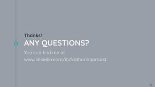 Thanks!
ANY QUESTIONS?
You can ﬁnd me at
www.linkedin.com/in/katharinaprobst
42
 