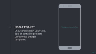 MOBILE PROJECT
Show and explain your web,
app or software projects
using these gadget
templates.
64
Place your screenshot here
 