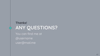 Thanks!
ANY QUESTIONS?
You can ﬁnd me at
@username
user@mail.me
67
 