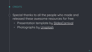 CREDITS
Special thanks to all the people who made and
released these awesome resources for free:
◦ Presentation template by SlidesCarnival
◦ Photographs by Unsplash
68
 
