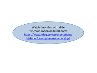 Watch the video with slide
synchronization on InfoQ.com!
https://www.infoq.com/presentations/
high-performing-teams-ownership/
 