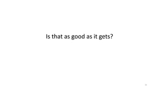 Is that as good as it gets?
33
 