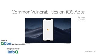 CommonVulnerabilities on iOS Apps
by ivan r
QconSF
@ivRodriguezCA
 