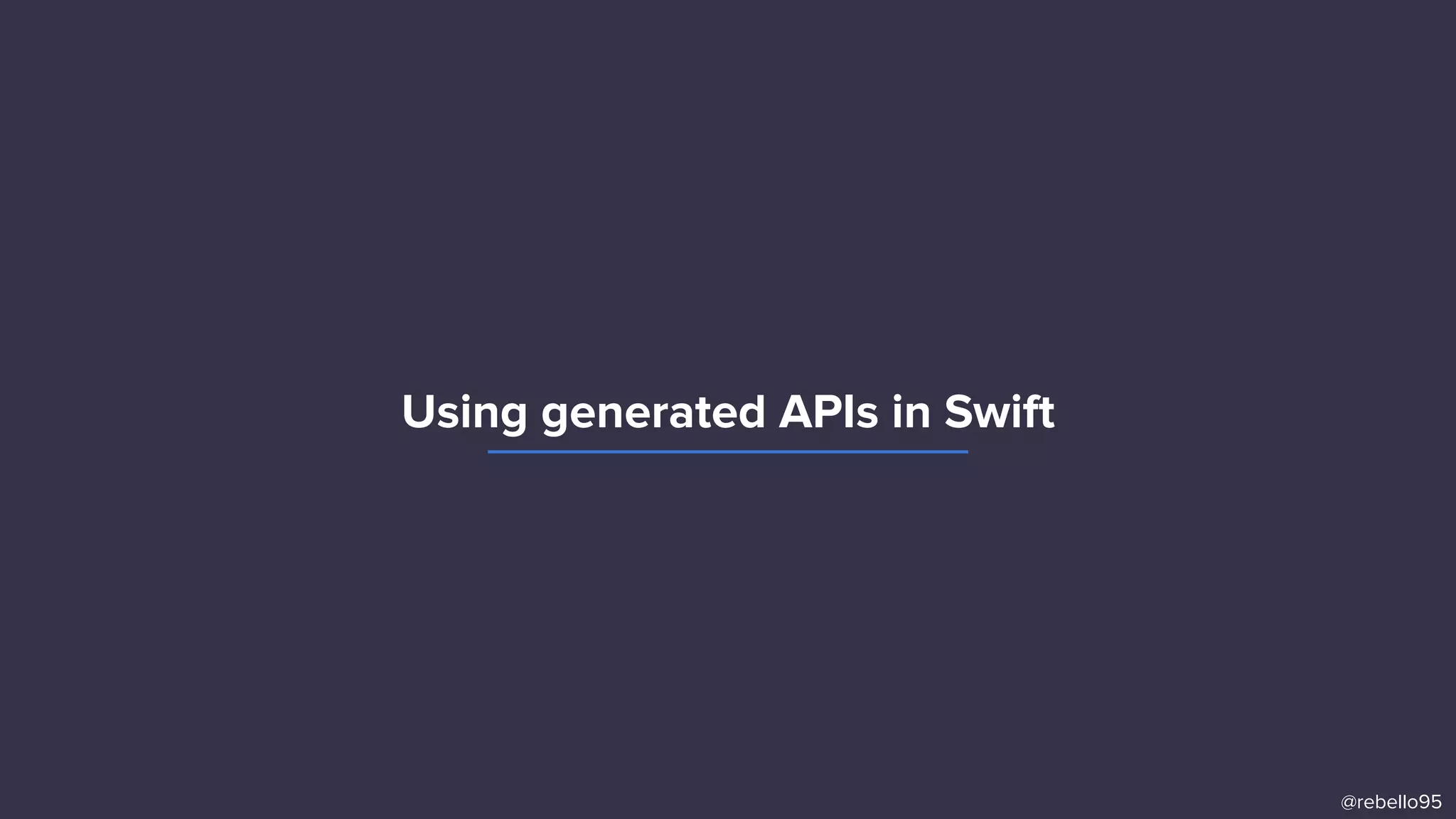 Using generated APIs in Swift
@rebello95
 