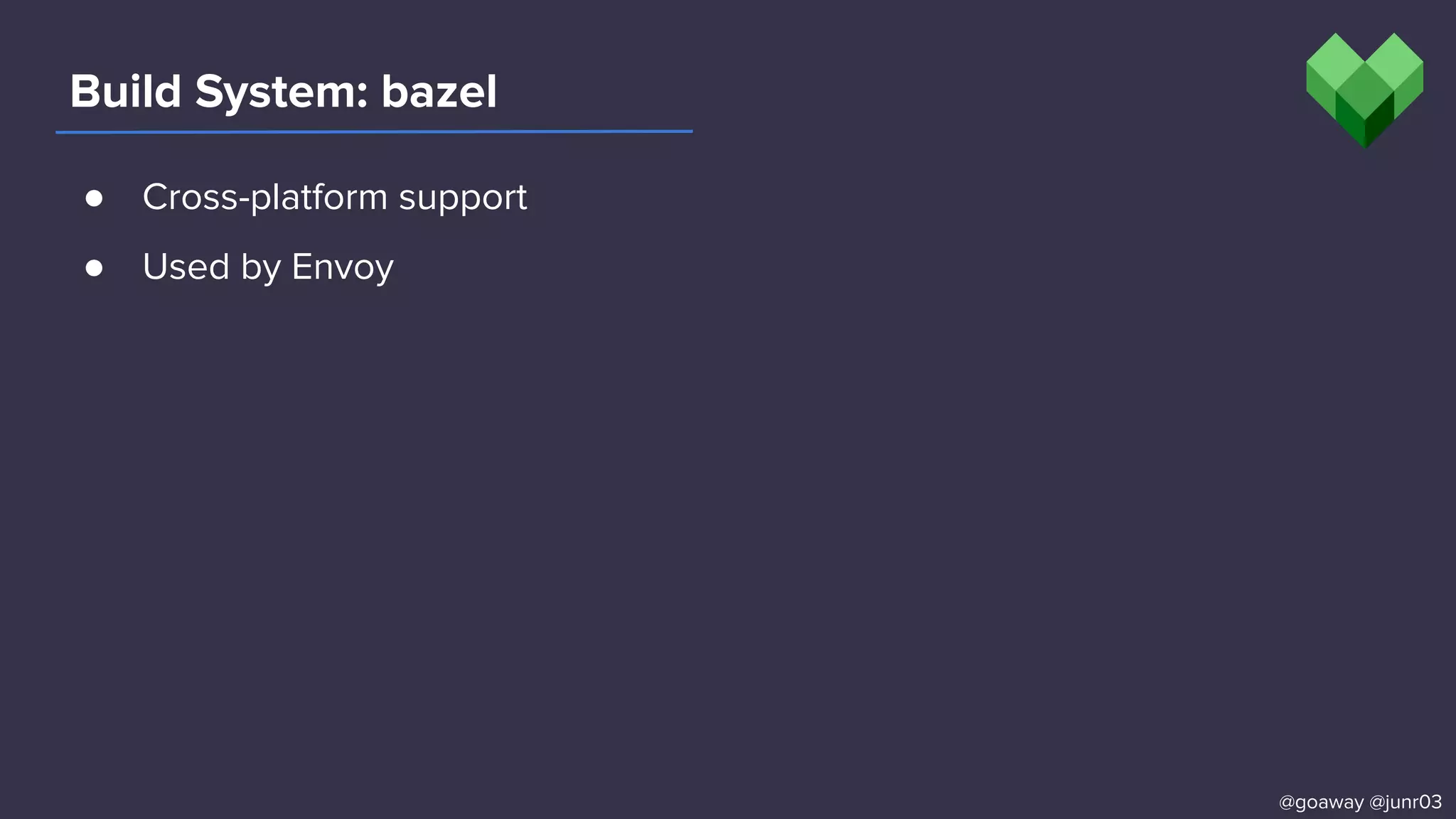 Build System: bazel
@goaway @junr03
● Cross-platform support
● Used by Envoy
 