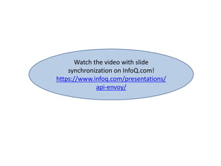 Watch the video with slide
synchronization on InfoQ.com!
https://www.infoq.com/presentations/
api-envoy/
 