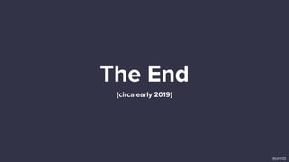 (circa early 2019)
The End
@junr03
 