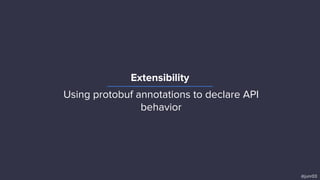 Extensibility
@junr03
Using protobuf annotations to declare API
behavior
 