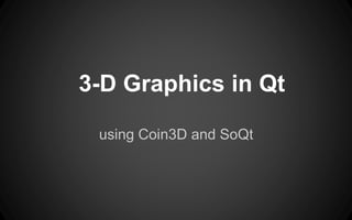 using Coin3D and SoQt
3-D Graphics in Qt
 