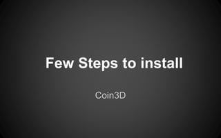 Coin3D
Few Steps to install
 