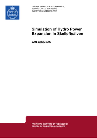 IN
DEGREE PROJECT MATHEMATICS,
SECOND CYCLE, 30 CREDITS
,
STOCKHOLM SWEDEN 2018
Simulation of Hydro Power
Expansion in Skellefteälven
JAN JACK SAG
KTH ROYAL INSTITUTE OF TECHNOLOGY
SCHOOL OF ENGINEERING SCIENCES
 