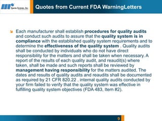 9
Quotes from Current FDA WarningLetters
 Each manufacturer shall establish procedures for quality audits
and conduct suc...