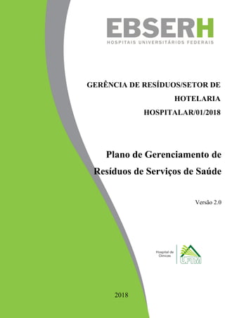 GERÊNCIA DE RESÍDUOS/SETOR DE
HOTELARIA
HOSPITALAR/01/2018
Plano de Gerenciamento de
Resíduos de Serviços de Saúde
Versão 2.0
2018
 