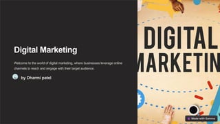 Digital Marketing
Welcome to the world of digital marketing, where businesses leverage online
channels to reach and engage with their target audience.
Dp by Dharmi patel
 