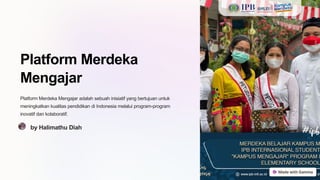 Platform Merdeka
Mengajar
Platform Merdeka Mengajar adalah sebuah inisiatif yang bertujuan untuk
meningkatkan kualitas pendidikan di Indonesia melalui program-program
inovatif dan kolaboratif.
by Halimathu Diah
 