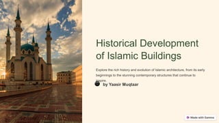 Historical Development
of Islamic Buildings
Explore the rich history and evolution of Islamic architecture, from its early
beginnings to the stunning contemporary structures that continue to
inspire.
by Yaasir Muqtaar
 