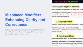 Misplaced Modifiers:
Enhancing Clarity and
Correctness
Welcome to our insightful presentation on 'Misplaced Modifiers.' Join us
as we delve into the art of properly placing modifiers in sentences to
improve clarity and avoid common errors.
 